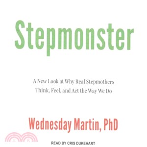 Stepmonster ― A New Look at Why Real Stepmothers Think, Feel, and Act the Way We Do