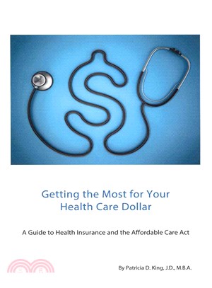 Getting the Most for Your Health Care Dollar ― A Guide to Health Insurance and the Affordable Care Act