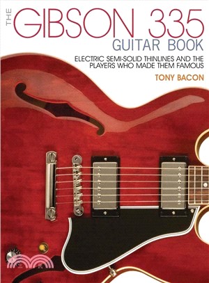 The Gibson 335 Guitar Book ─ Electric Semi-Solid Thinlines and the Players Who Made Them Famous