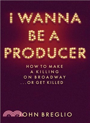 I wanna be a producer : how to make a killing on Broadway ... or get killed /