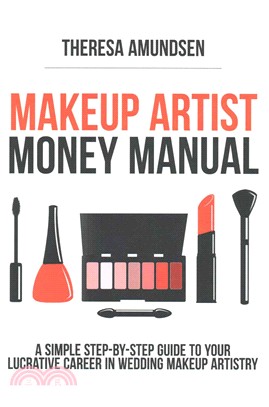Makeup Artist Money Manual ― A Simple, Step-by-step Guide to Your Long Lasting, Lucrative Career in Wedding Makeup Artistry