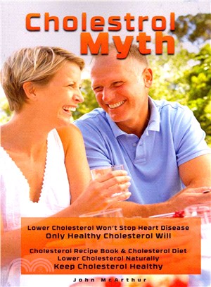 Cholesterol Myth ― Lower Cholesterol Won't Stop Heart Disease Only Healthy Cholesterol Will Cholesterol Recipe Book & Cholesterol Diet Lower Cholesterol Naturally Keep C
