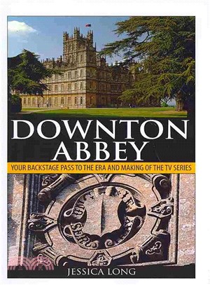 Downton Abbey ― Your Backstage Pass to the Era and Making of the TV Series