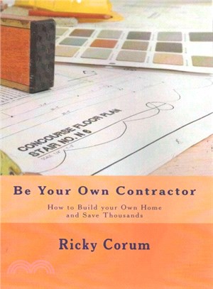 Be Your Own Contractor ― How to Build Your Own Home and Save Thousands