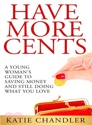 Have More Cents ― A Young Woman??Guide to Saving Money and Still Doing What You Love