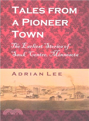 Tales from a Pioneer Town ― The Earliest Stories of Sauk Centre, Minnesota