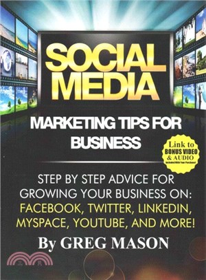 Social Media Marketing Tips for Business ― Step by Step Advice for Growing Your Business On: Facebook, Twitter, Linkedin, Myspace, Youtube, and More!