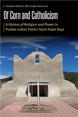 Of Corn and Catholicism：A History of Religion and Power in Pueblo Indian Patron Saint Feast Days