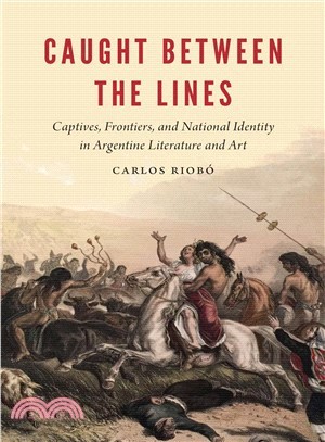 Caught Between the Lines ― Captives, Frontiers, and National Identity in Argentine Literature and Art