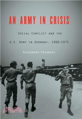 An Army in Crisis ― Social Conflict and the U.s. Army in Germany, 1968?975