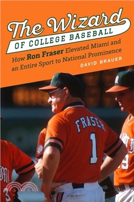 The Wizard of College Baseball：How Ron Fraser Elevated Miami and an Entire Sport to National Prominence