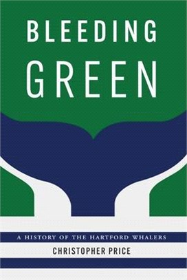 Bleeding Green: A History of the Hartford Whalers