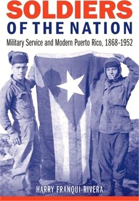 Soldiers of the Nation ― Military Service and Modern Puerto Rico, 1868–1952