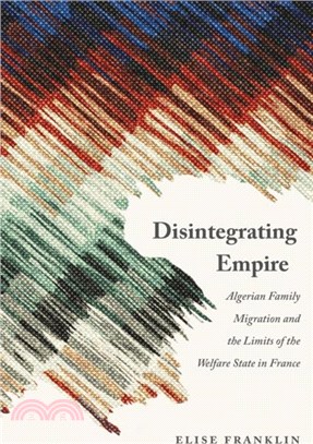 Disintegrating Empire：Algerian Family Migration and the Limits of the Welfare State in France