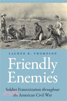 Friendly Enemies: Soldier Fraternization Throughout the American Civil War