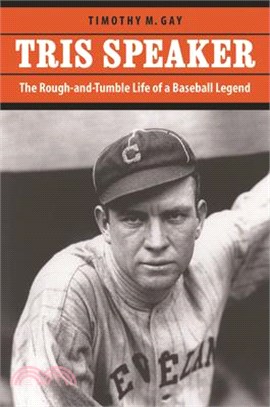 Tris Speaker: The Rough-And-Tumble Life of a Baseball Legend