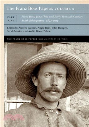 The Franz Boas Papers, Volume 2：Franz Boas, James Teit, and Early Twentieth-Century Salish Ethnography