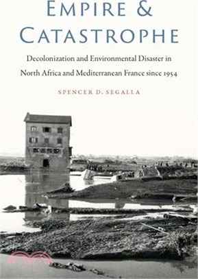 Empire and Catastrophe: Decolonization and Environmental Disaster in North Africa and Mediterranean France Since 1954