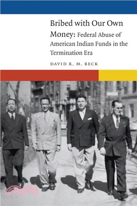 Bribed with Our Own Money：Federal Abuse of American Indian Funds in the Termination Era