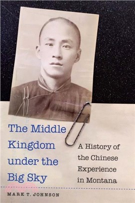 The Middle Kingdom under the Big Sky：A History of the Chinese Experience in Montana