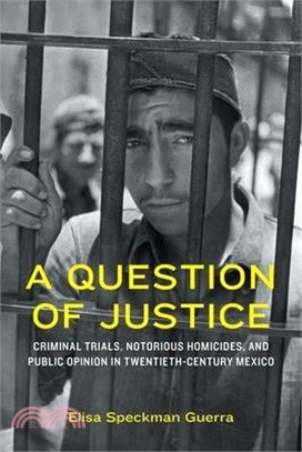 A Question of Justice: Criminal Trials, Notorious Homicides, and Public Opinion in Twentieth-Century Mexico