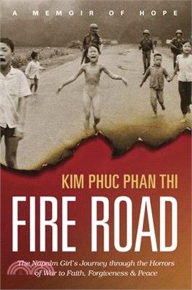 Fire Road ─ The Napalm Girl Journey through the Horrors of War to Faith, Forgiveness, & Peace