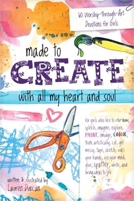 Made to Create With All My Heart and Soul ― 60 Worship-through-art Devotions for Girls