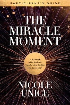 The Miracle Moment Participant's Guide: A Six-Week Bible Study on Transforming Conflict Into Connection