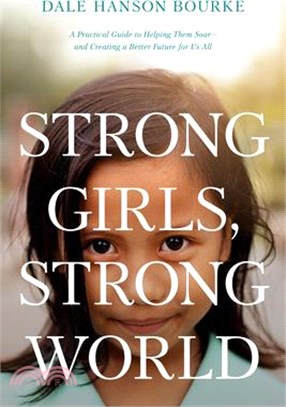 Strong Girls, Strong World: A Practical Guide to Helping Them Soar--And Creating a Better Future for Us All