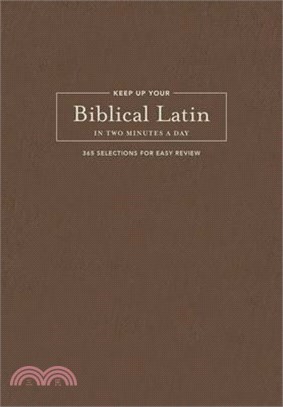 Keep Up Your Biblical Latin in Two Minutes a Day: 365 Selections for Easy Review