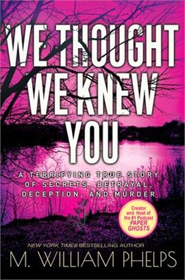 We Thought We Knew You ― A Terrifying True Story of Secrets, Betrayal, Deception, and Murder
