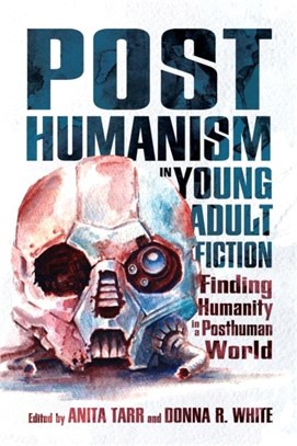 Posthumanism in young adult fiction : finding humanity in a posthuman world