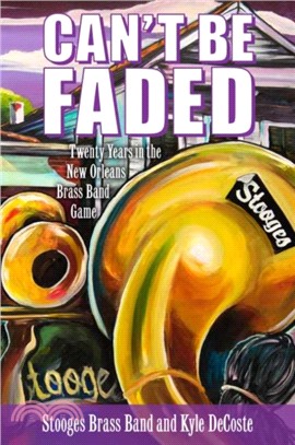 Can't Be Faded：Twenty Years in the New Orleans Brass Band Game