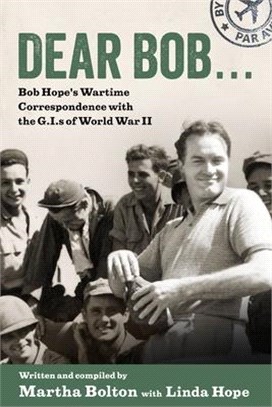 Dear Bob . . .: Bob Hope's Wartime Correspondence with the G.I.S of World War II