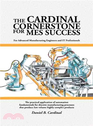 The Cardinal Cornerstone for Mes Success ─ For Advanced Manufacturing Engineers and It Professionals - the Practical Application of Automation Fundamentals for Discrete Manufacturing Processes