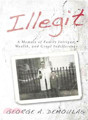 Illegit ─ A Memoir of Family Intrigue, Wealth, and Cruel Indifference