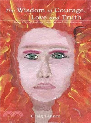 The Wisdom of Courage, Love and Truth ─ Three Tales of Fantasy, Romance, and Self-discovery
