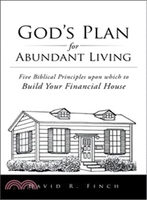 God's Plan for Abundant Living ─ Five Biblical Principles upon Which to Build Your Financial House