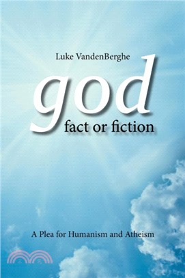 God - Fact or Fiction：A Plea for Humanism and Atheism