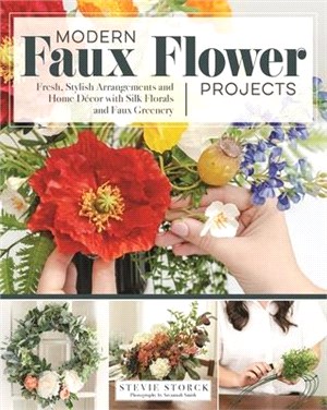 Modern Faux Flower Projects ― Fresh, Stylish Arrangements and Home Decor With Silk Florals and Faux Greenery