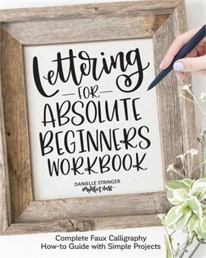 Lettering for Absolute Beginners Workbook ― Complete Faux Calligraphy How-to Guide With Simple Projects