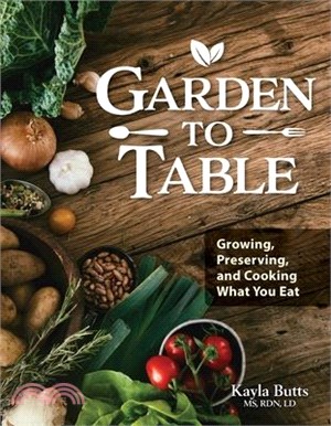 Garden to Table: Growing, Preserving, and Cooking What You Eat