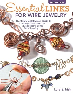 Essential Links for Wire Jewelry, 3rd Edition: The Ultimate Reference Guide to Creating More Than 300 Intermediate-Level Wire Jewelry Links