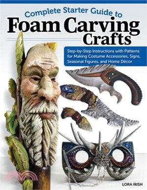 Complete Starter Guide to Foam Carving Crafts: Step-By-Step Instructions with Patterns for Making Costume Accessories, Signs, Seasonal Figures, and Ho