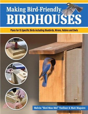 Making Bird-Friendly Birdhouses：Step-by-Step Instructions and Plans for 15 Specific Birds, Including Bluebirds, Wrens, Robins & Owls