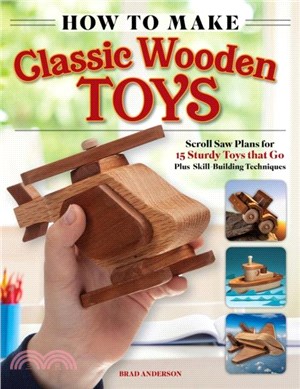 How to Make Classic Wooden Toys：Scroll Saw Plans for 15 Sturdy Toys that Go, Plus Skill-Building Techniques