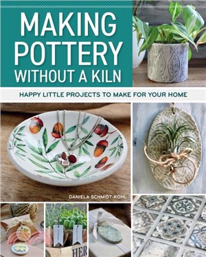 Making Pottery without a Kiln：Happy Little Projects to Make for Your Home