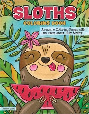 Sloths Coloring Book: Awesome Coloring Pages with Fun Facts about Silly Sloths!