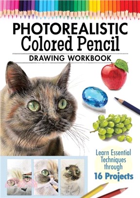 Photorealistic Colored Pencil Drawing Workbook：Learn Essential Techniques through 16 Projects