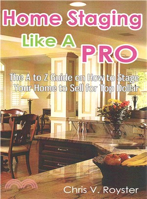 Home Staging Like a Pro ― The a to Z Guide on How to Stage Your Home to Sell for Top Dollar